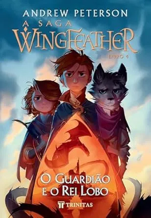 A Saga Wingfeather: O Guardião e o Rei Lobo (Livro 4)