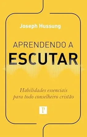 Aprendendo a escutar: Habilidades essenciais para todo conselheiro cristão