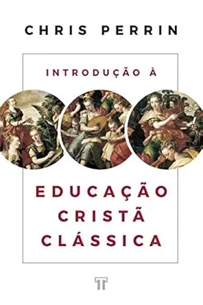 Introdução à Educação Cristã Clássica